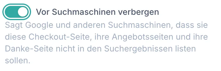 Der eingeschaltete Schalter „Vor Suchmaschinen verbergen“ im Einstellungsfeld der Checkout-Seite, erkennbar am grün gefüllten Schieberegler. Darunter der erklärende Hilfetext: „Sagt Google und anderen Suchmaschinen, dass sie diese Checkout-Seite, ihre Angebotsseiten und ihre Danke-Seite nicht in den Suchergebnissen listen sollen.“