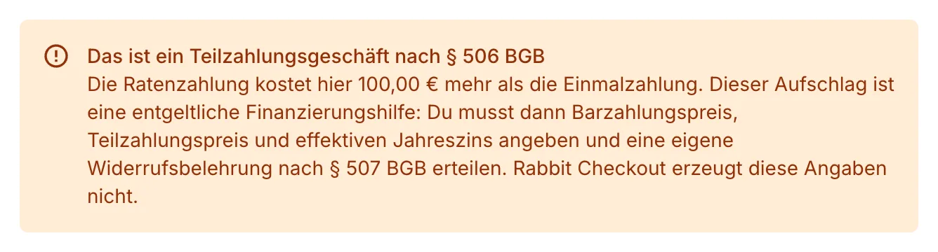 Ein orange hinterlegter Warnhinweis auf der Produktseite mit der Überschrift „Das ist ein Teilzahlungsgeschäft nach § 506 BGB“ und dem Text „Die Ratenzahlung kostet hier 100,00 € mehr als die Einmalzahlung. Dieser Aufschlag ist eine entgeltliche Finanzierungshilfe: Du musst dann Barzahlungspreis, Teilzahlungspreis und effektiven Jahreszins angeben und eine eigene Widerrufsbelehrung nach § 507 BGB erteilen. Rabbit Checkout erzeugt diese Angaben nicht.“